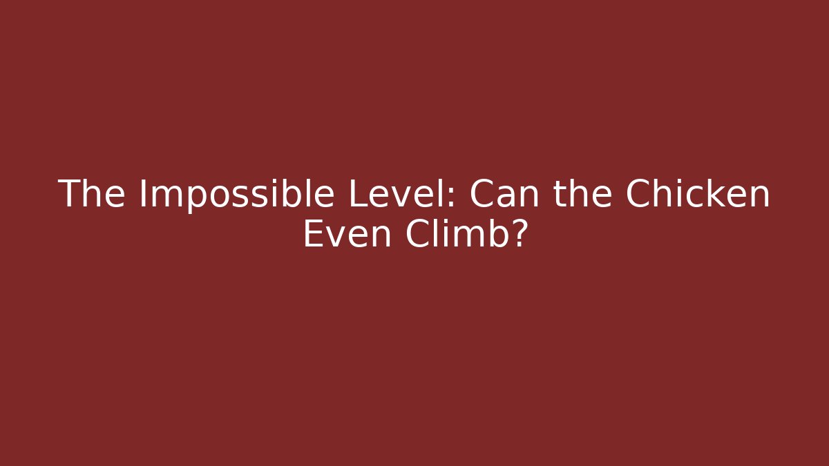 The Impossible Level: Can the Chicken Even Climb?