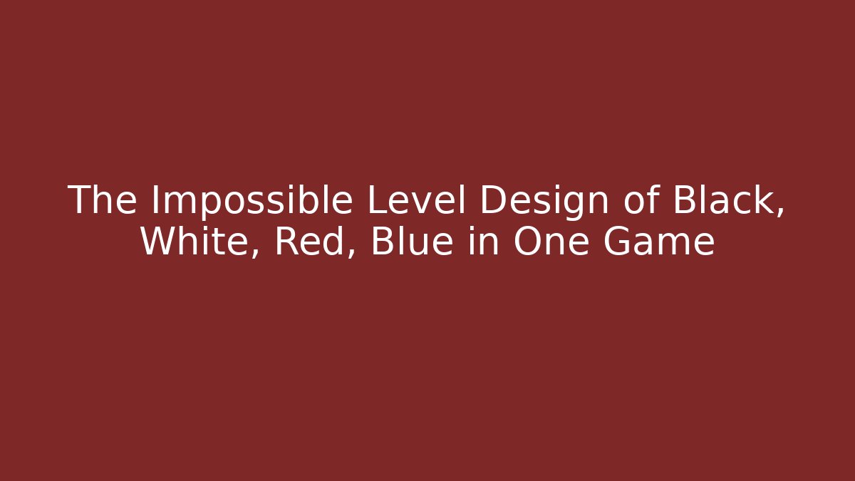 The Impossible Level Design of Black, White, Red, Blue in One Game