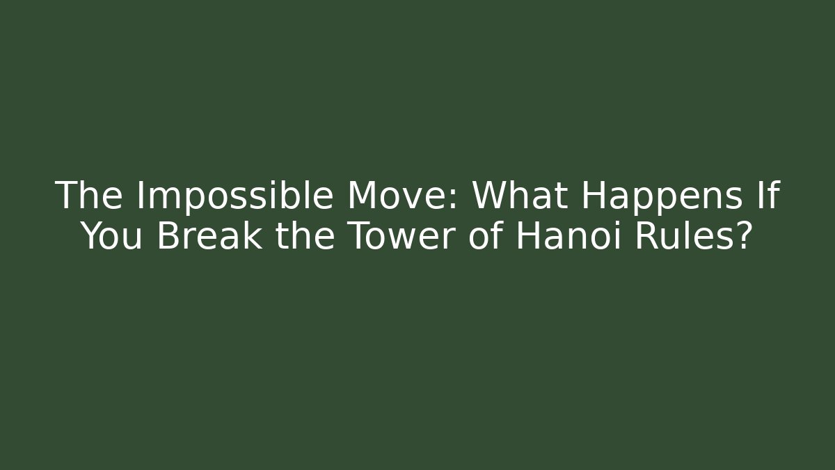 The Impossible Move: What Happens If You Break the Tower of Hanoi Rules?