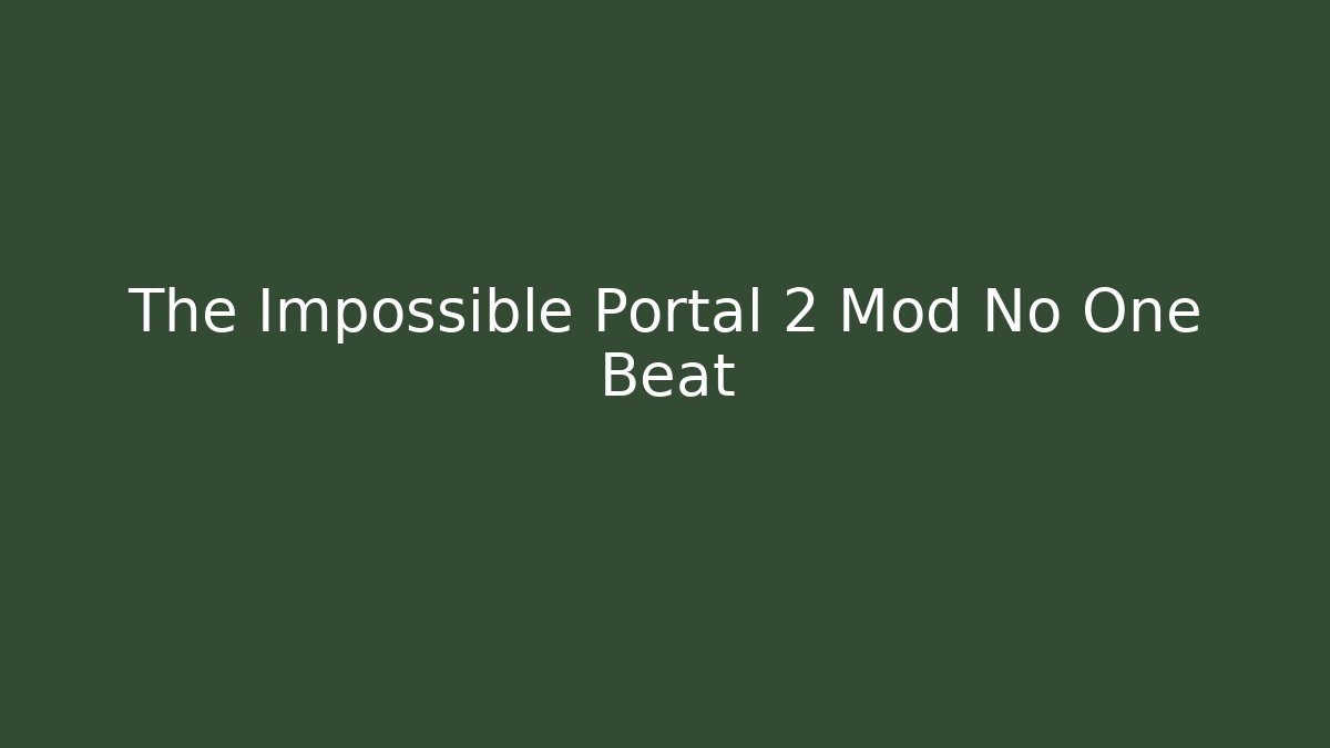The Impossible Portal 2 Mod No One Beat - Andrea Zevedo