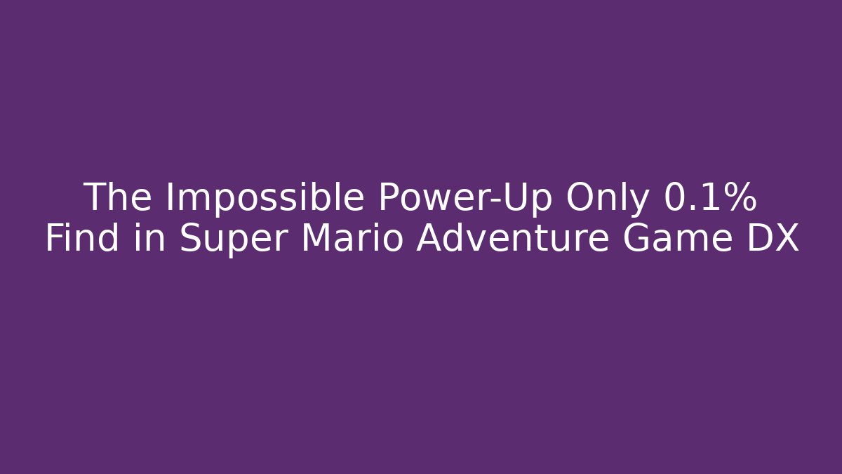 The Impossible Power-Up Only 0.1% Find in Super Mario Adventure Game DX