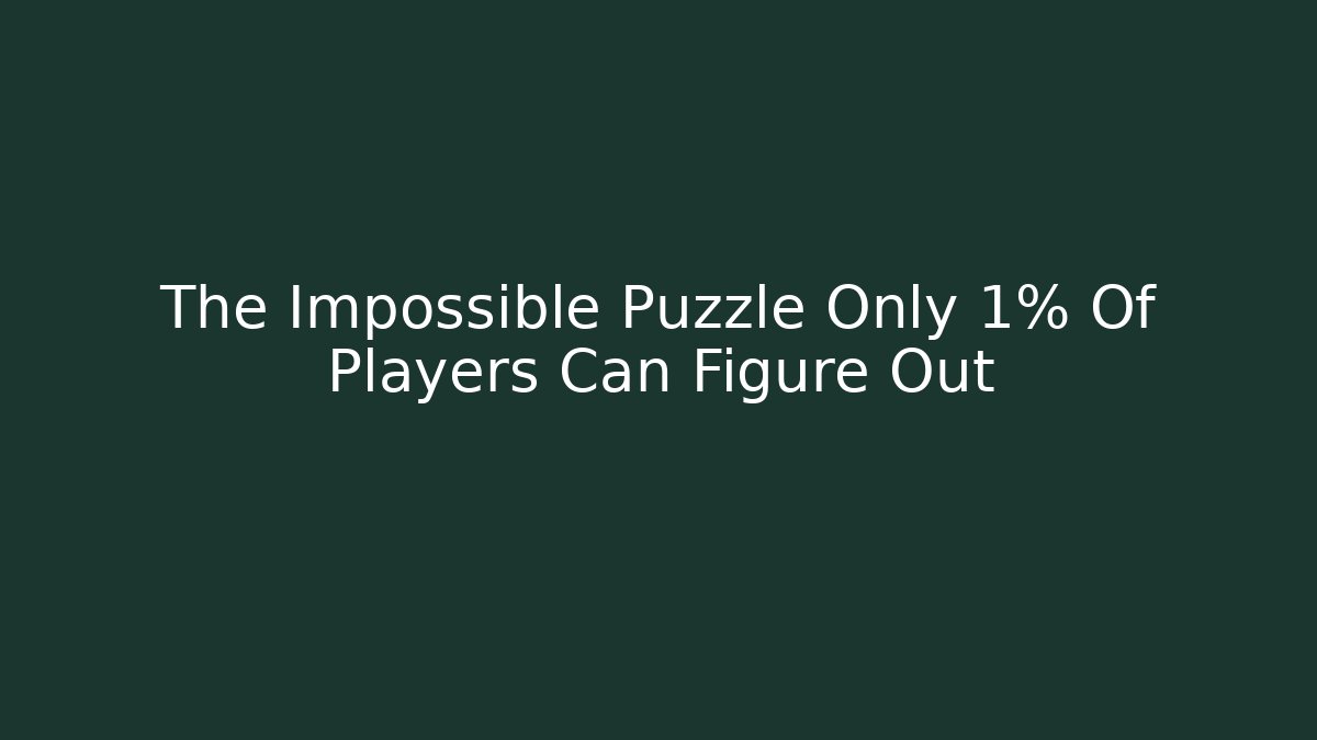 The Impossible Puzzle Only 1% Of Players Can Figure Out