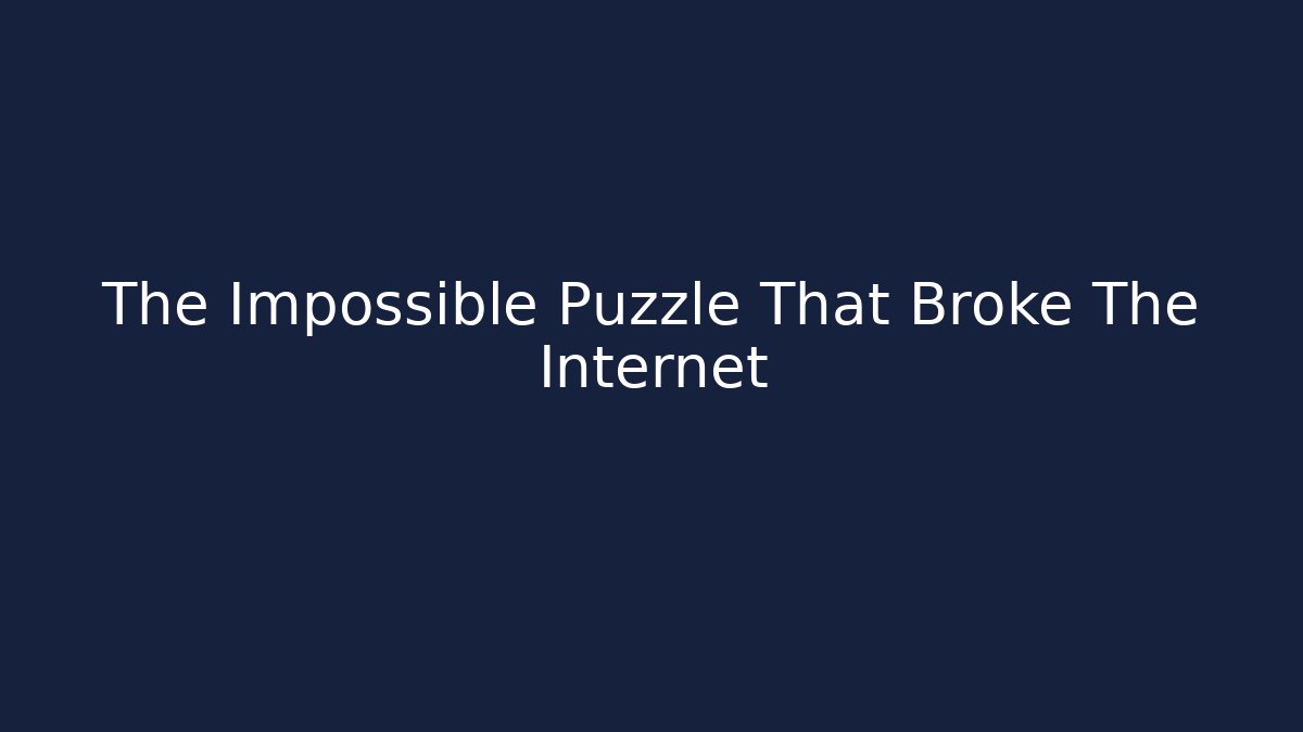 The Impossible Puzzle That Broke The Internet