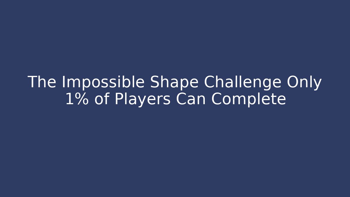 The Impossible Shape Challenge Only 1% of Players Can Complete