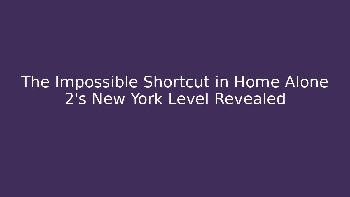 The Impossible Shortcut in Home Alone 2's New York Level Revealed - Andrea Zevedo