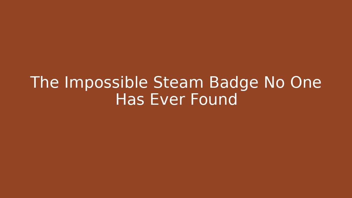 The Impossible Steam Badge No One Has Ever Found
