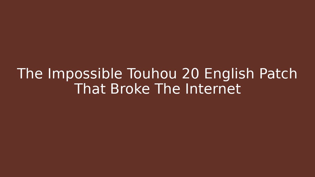 The Impossible Touhou 20 English Patch That Broke The Internet