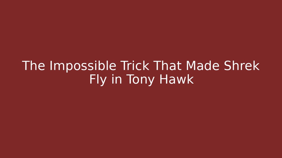 The Impossible Trick That Made Shrek Fly in Tony Hawk - Andrea Zevedo