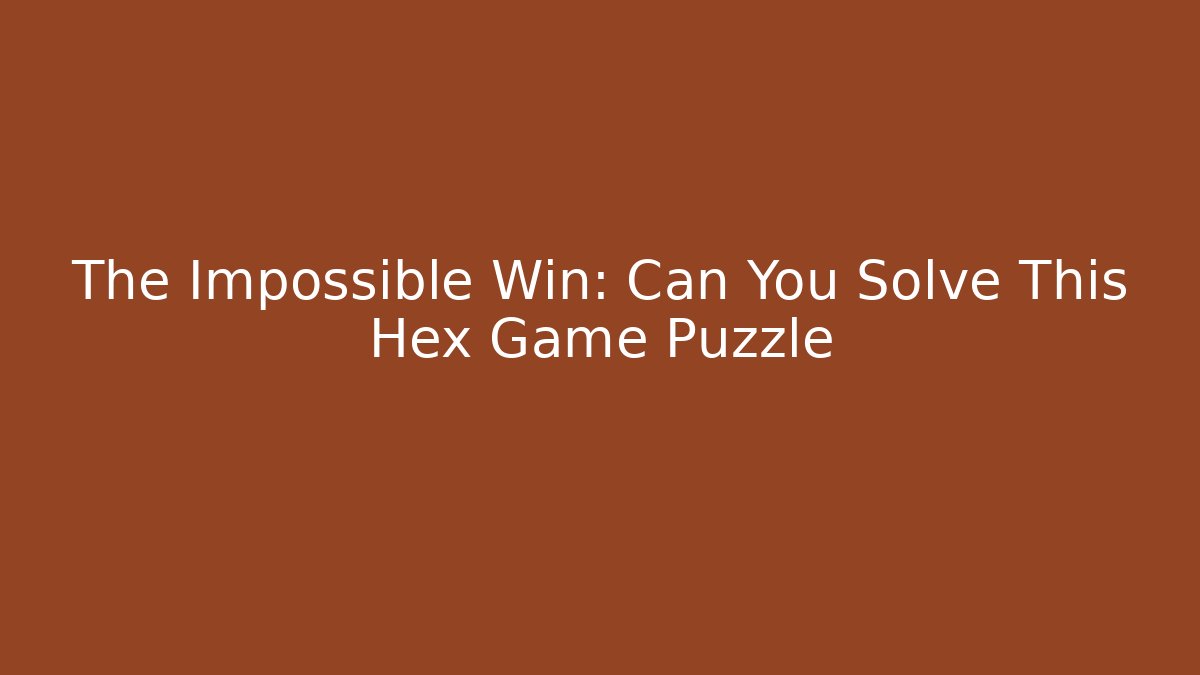 The Impossible Win: Can You Solve This Hex Game Puzzle - Andrea Zevedo