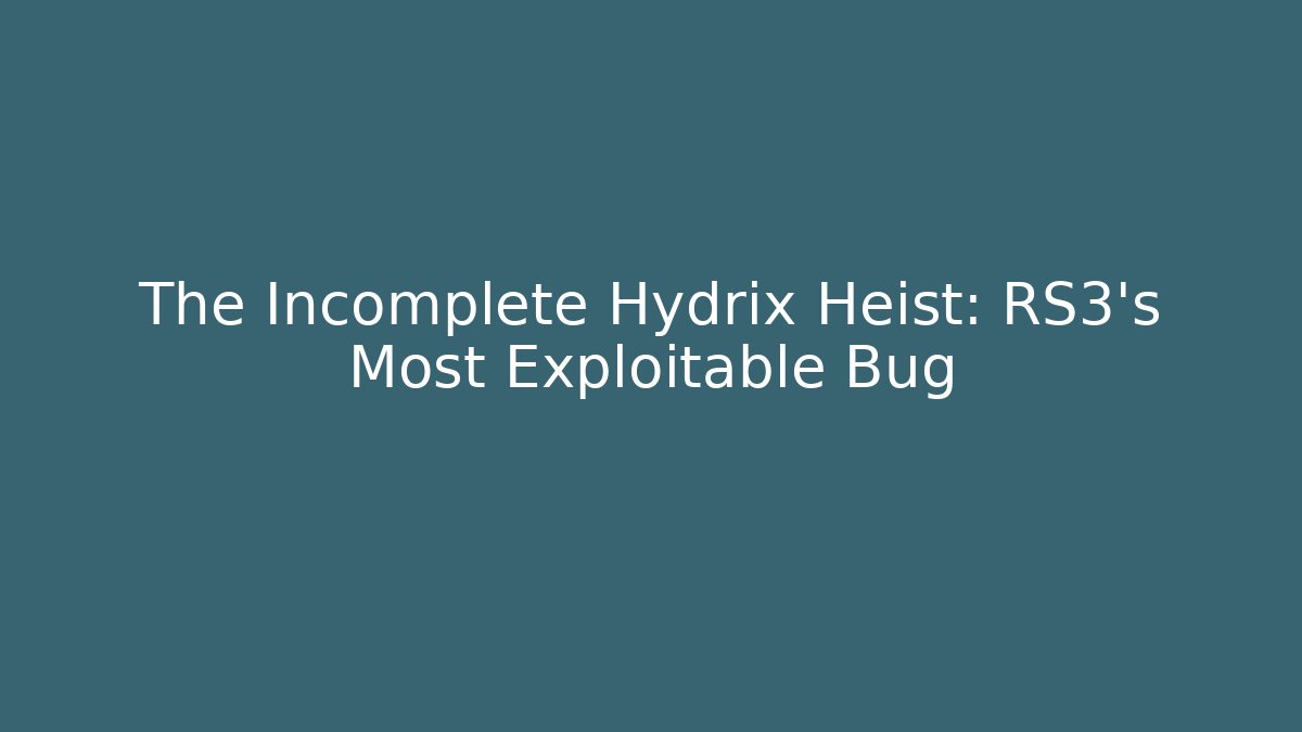 The Incomplete Hydrix Heist: RS3’s Most Exploitable Bug