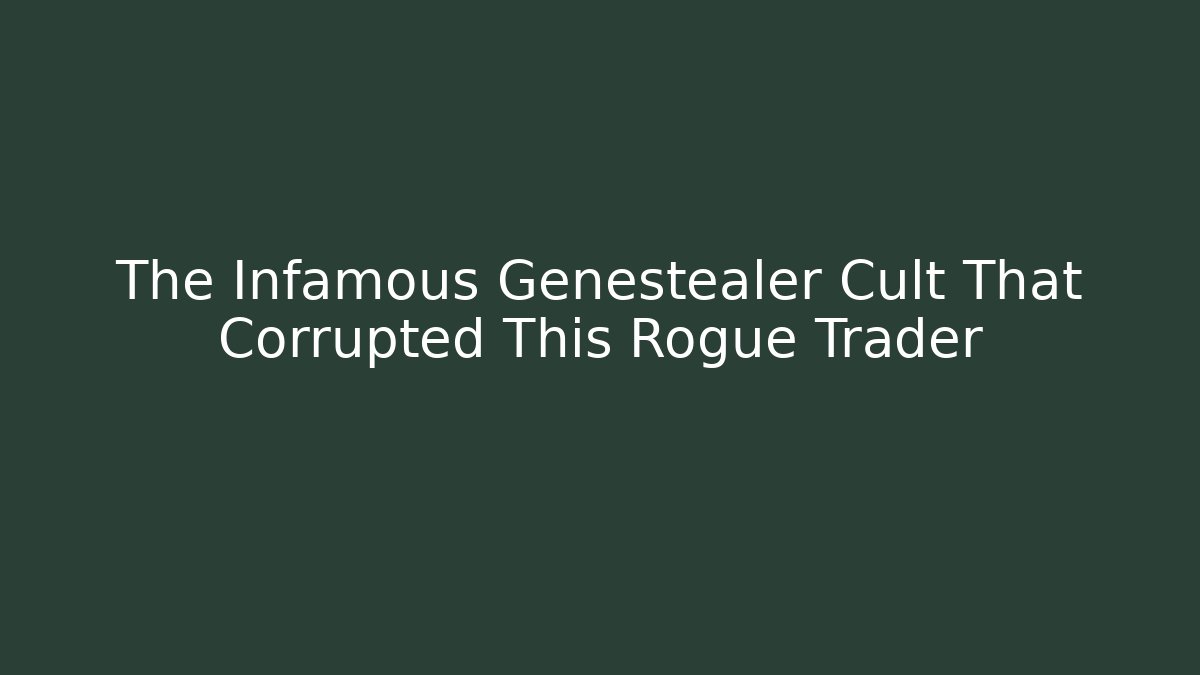 The Infamous Genestealer Cult That Corrupted This Rogue Trader