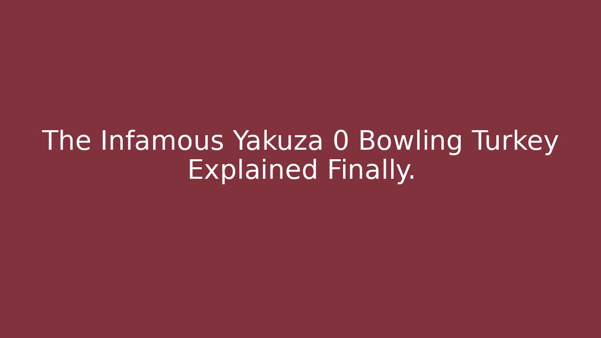 The Infamous Yakuza 0 Bowling Turkey Explained Finally.