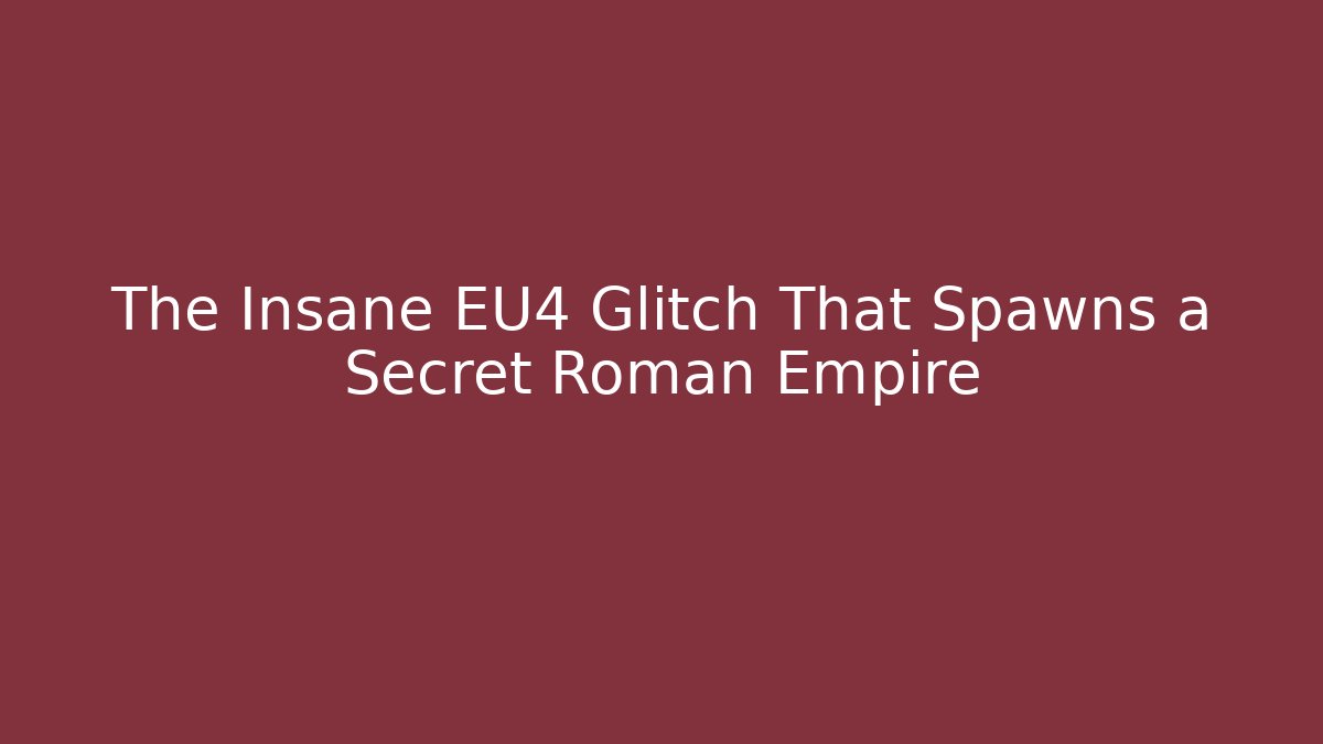 The Insane EU4 Glitch That Spawns a Secret Roman Empire