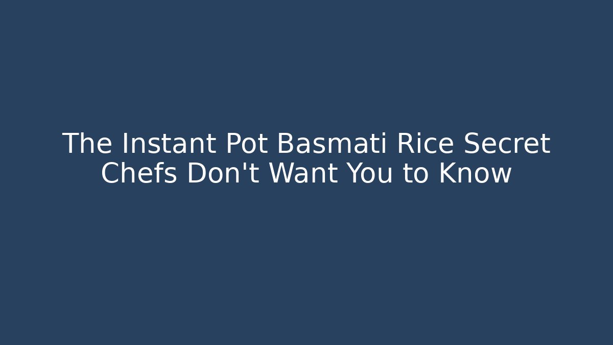 The Instant Pot Basmati Rice Secret Chefs Don't Want You to Know