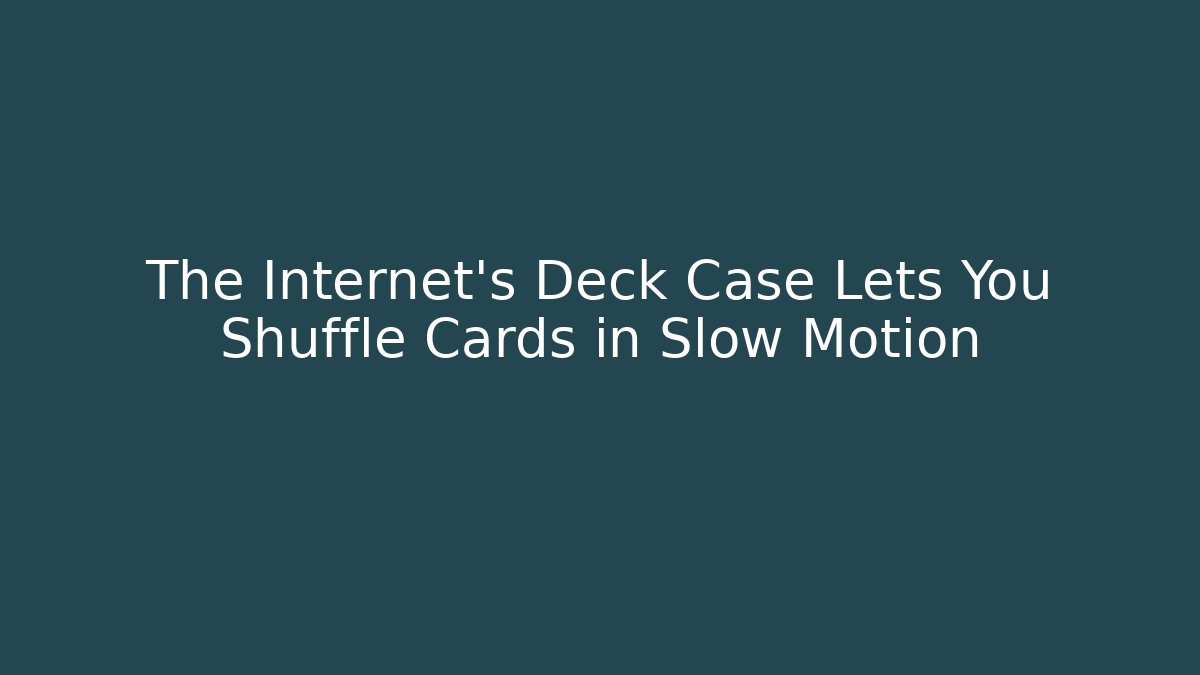 The Internet's Deck Case Lets You Shuffle Cards in Slow Motion