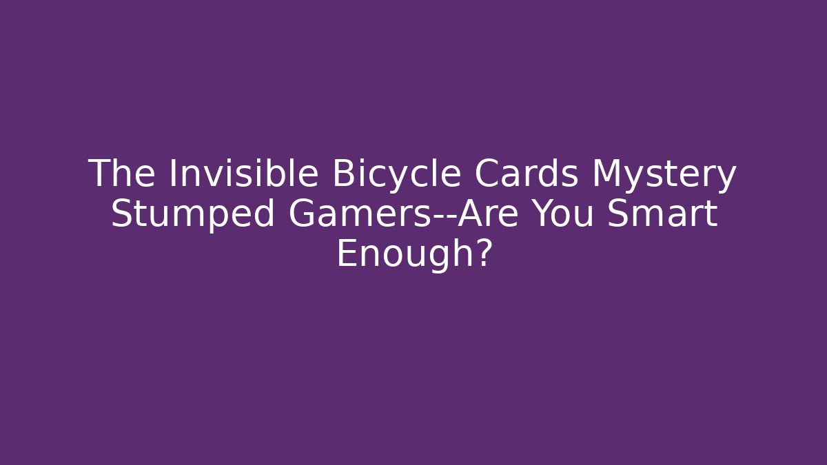 The Invisible Bicycle Cards Mystery Stumped Gamers—Are You Smart Enough?