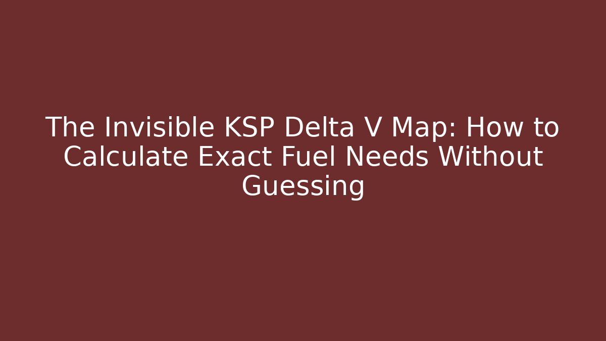 The Invisible KSP Delta V Map: How to Calculate Exact Fuel Needs Without Guessing