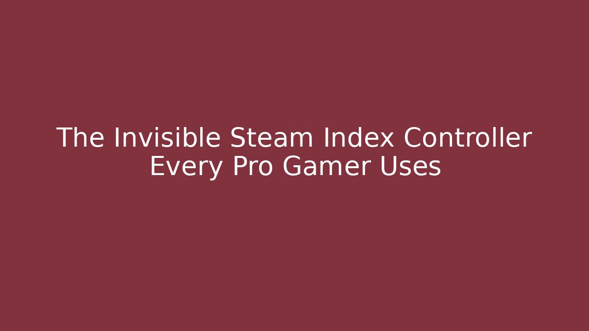 The Invisible Steam Index Controller Every Pro Gamer Uses