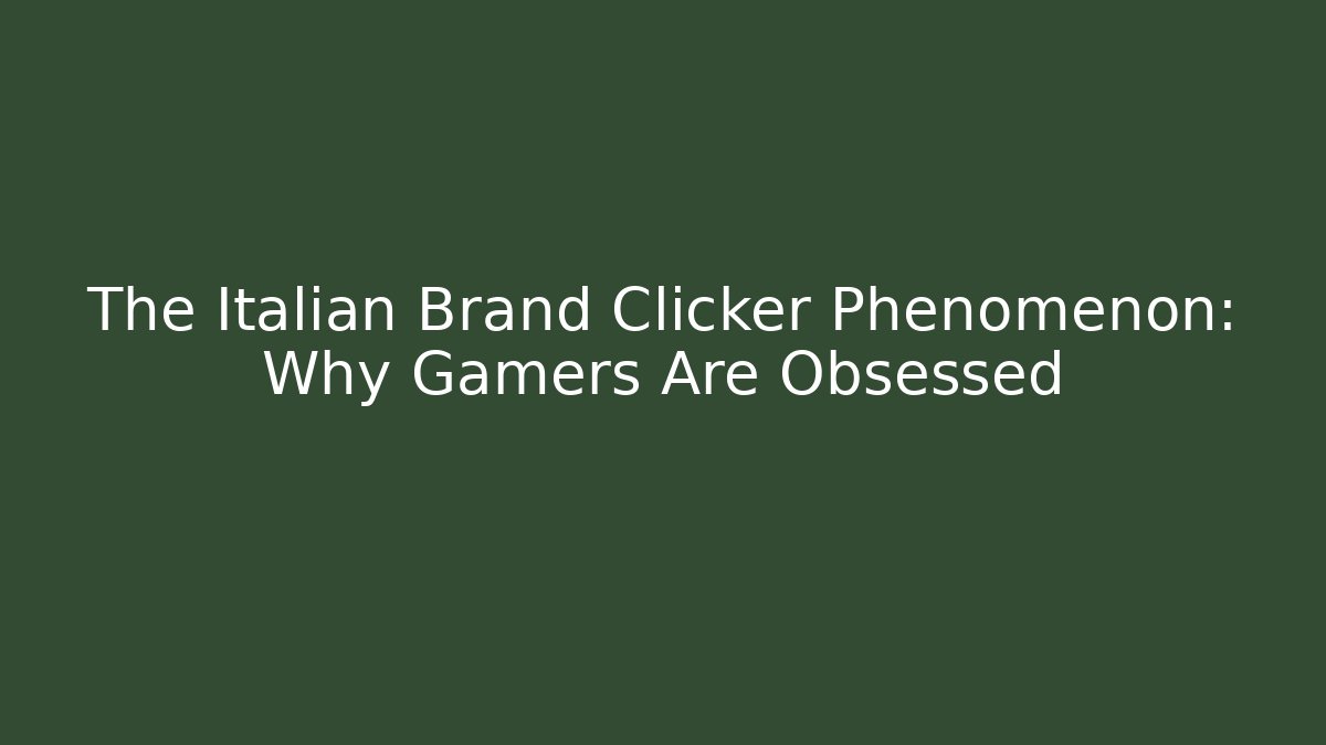 The Italian Brand Clicker Phenomenon: Why Gamers Are Obsessed