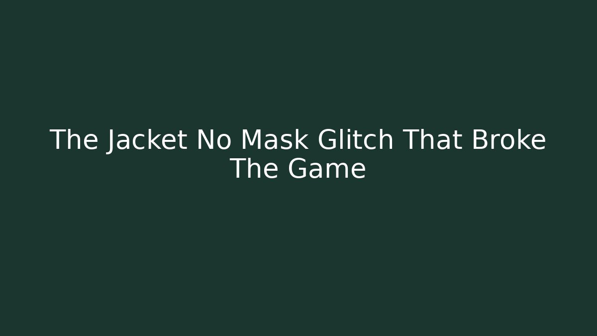 The Jacket No Mask Glitch That Broke The Game