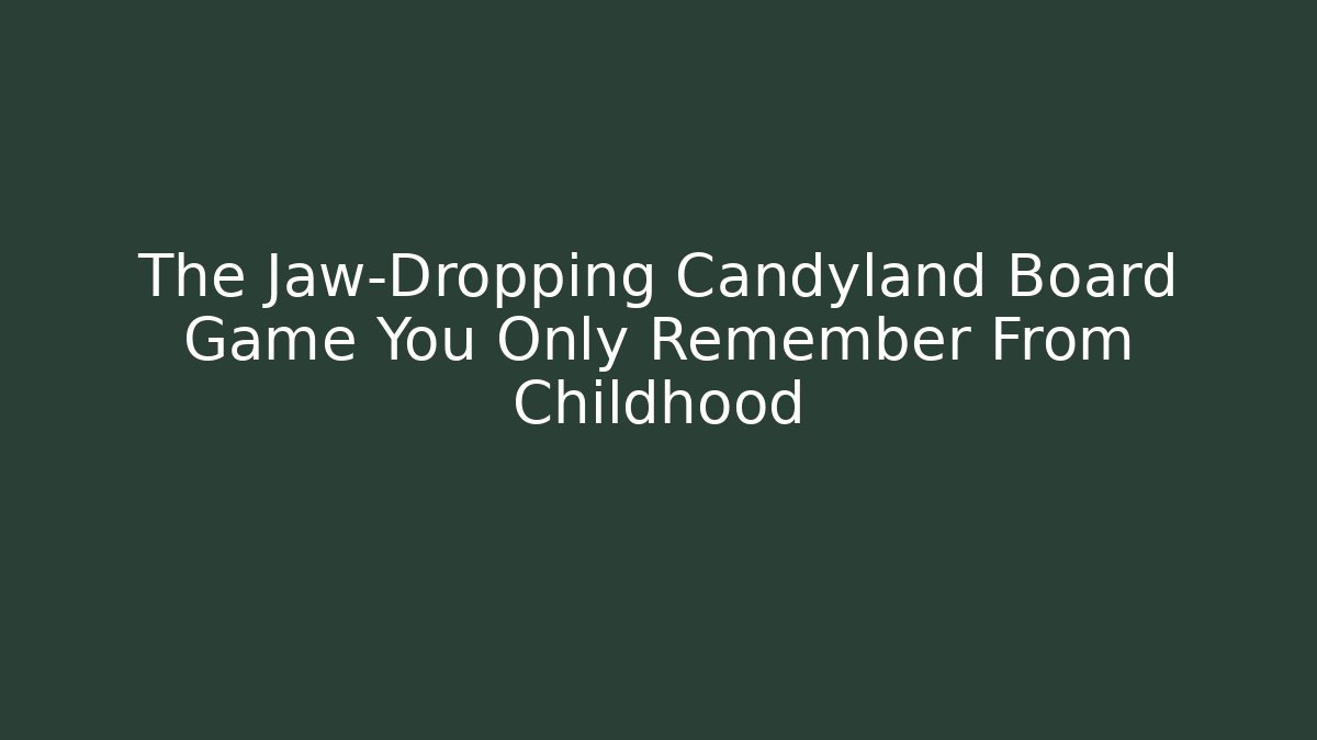 The Jaw-Dropping Candyland Board Game You Only Remember From Childhood