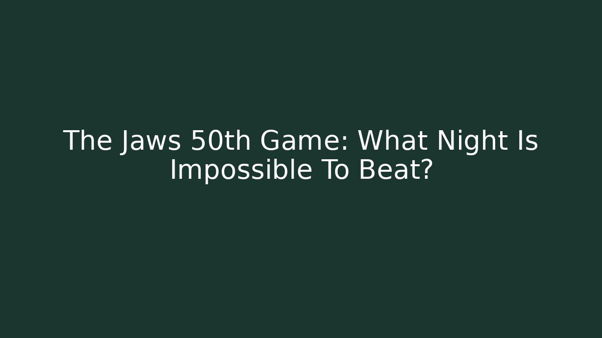 The Jaws 50th Game: What Night Is Impossible To Beat?