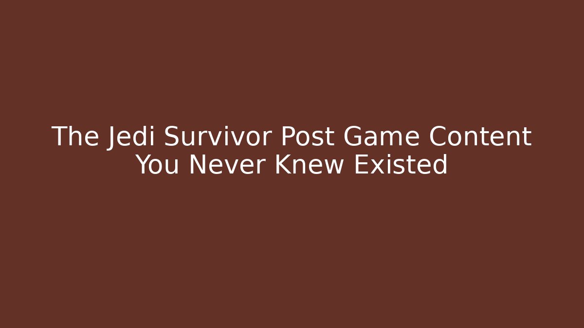 The Jedi Survivor Post Game Content You Never Knew Existed