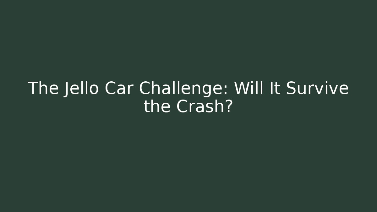 The Jello Car Challenge: Will It Survive the Crash?