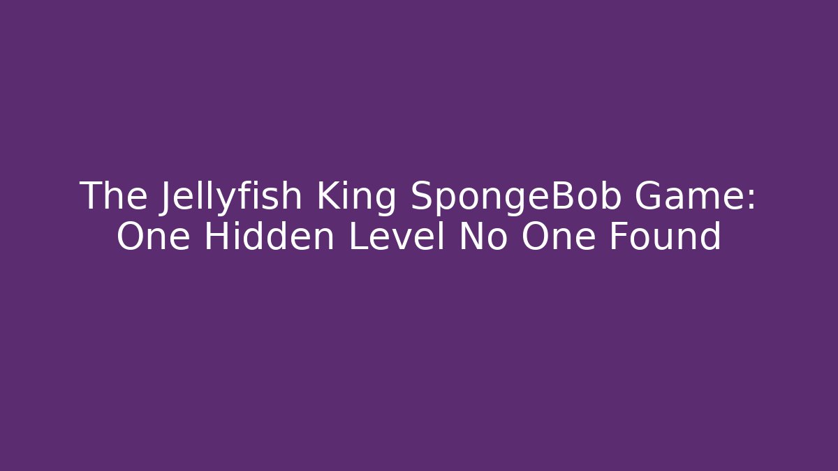 The Jellyfish King SpongeBob Game: One Hidden Level No One Found