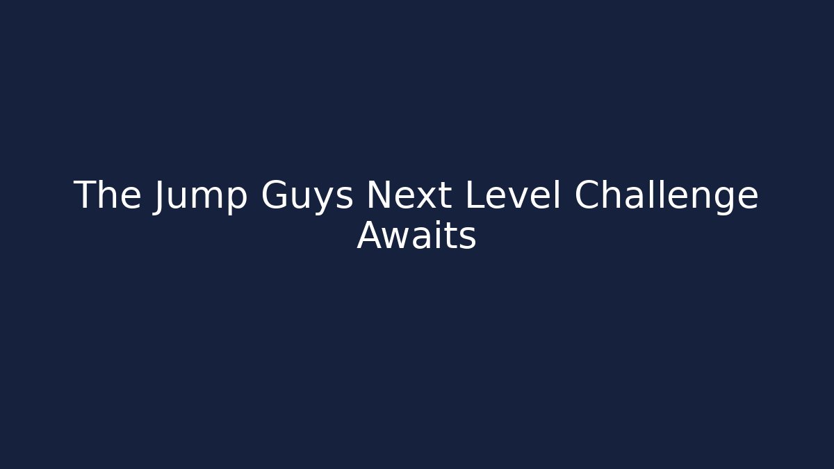 The Jump Guys Next Level Challenge Awaits - Andrea Zevedo