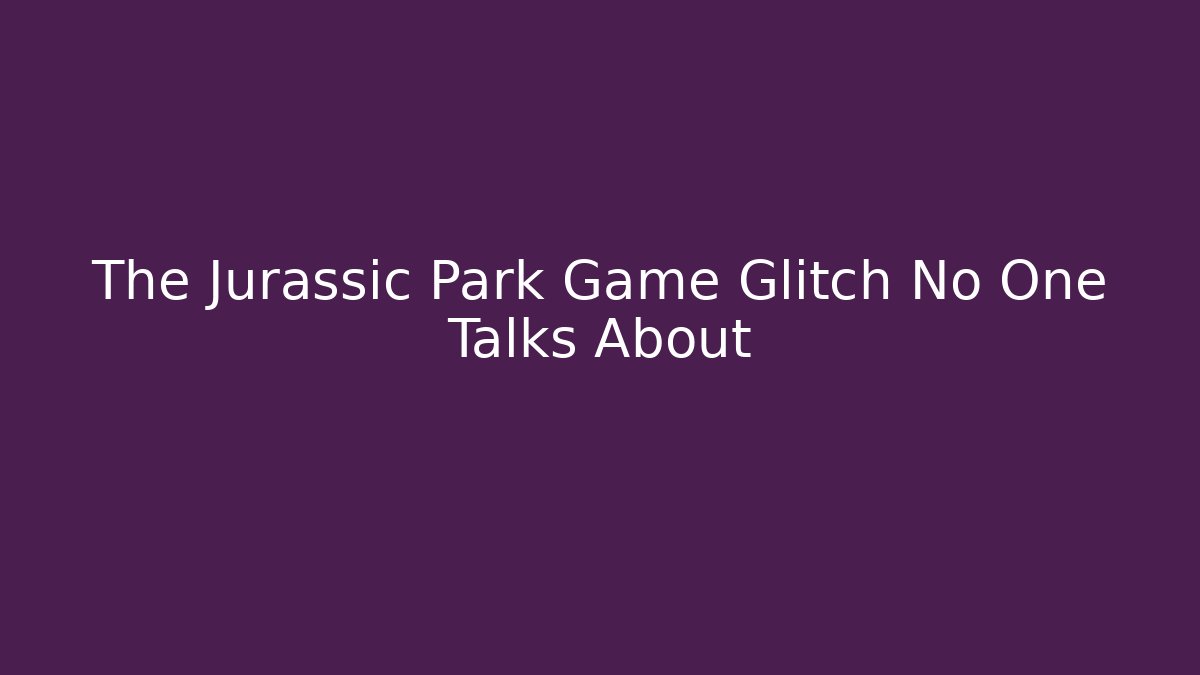 The Jurassic Park Game Glitch No One Talks About