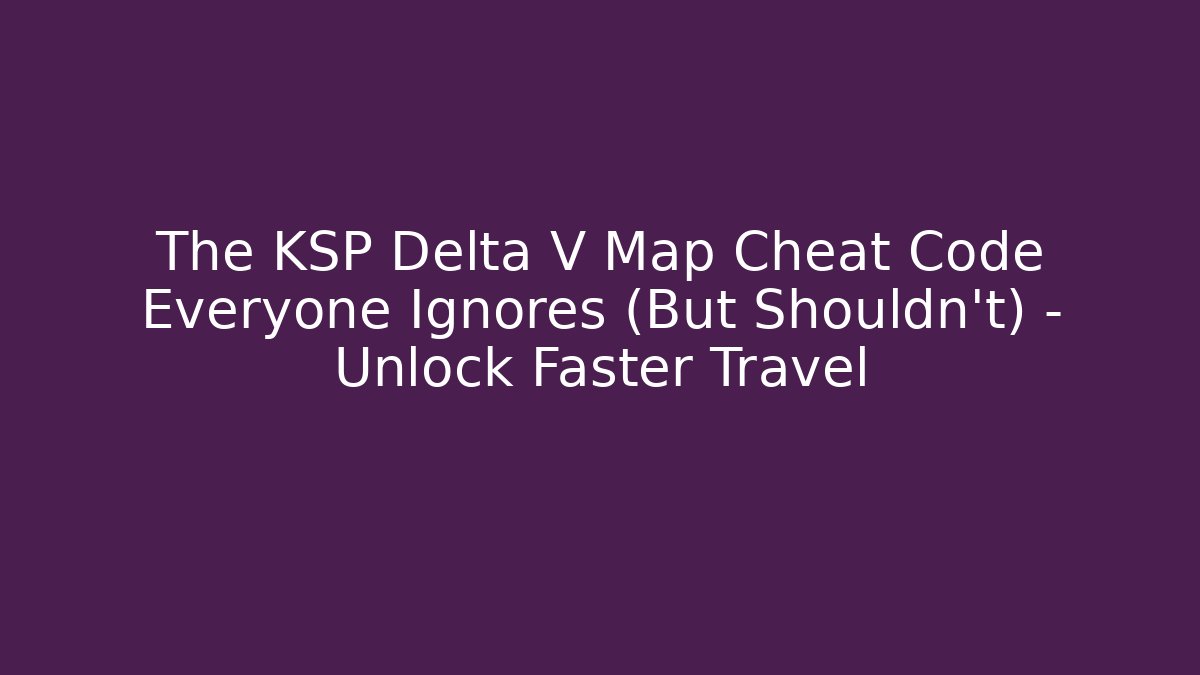 The KSP Delta V Map Cheat Code Everyone Ignores (But Shouldn’t) – Unlock Faster Travel