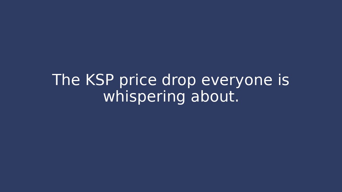 The KSP price drop everyone is whispering about.