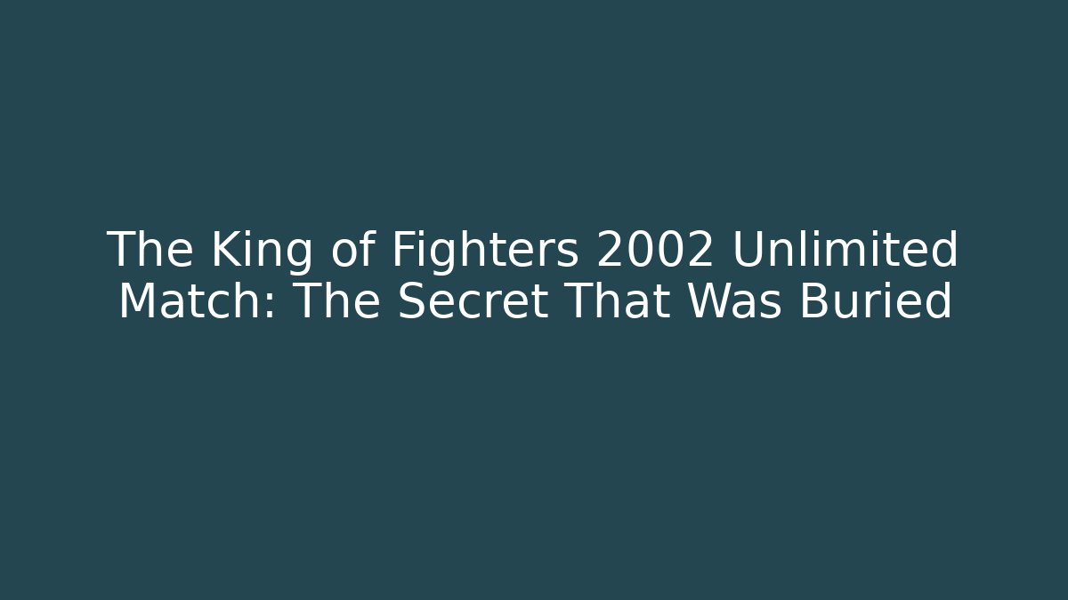 The King of Fighters 2002 Unlimited Match: The Secret That Was Buried