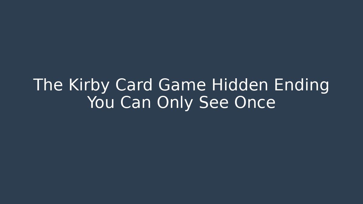 The Kirby Card Game Hidden Ending You Can Only See Once