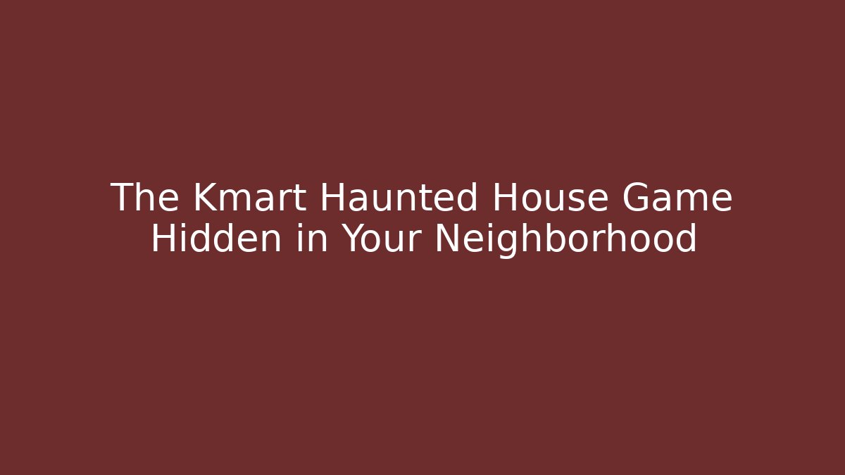 The Kmart Haunted House Game Hidden in Your Neighborhood