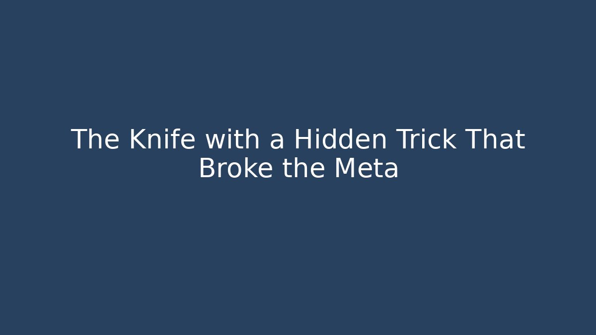The Knife with a Hidden Trick That Broke the Meta