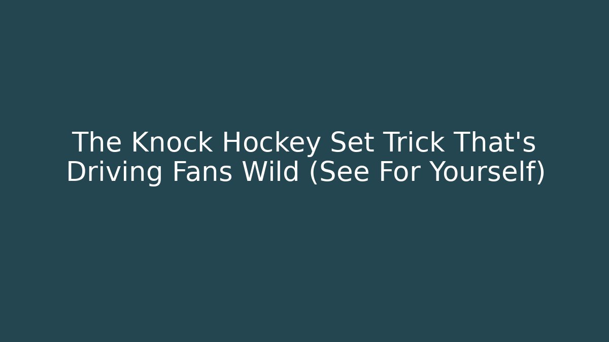 The Knock Hockey Set Trick That’s Driving Fans Wild (See For Yourself)