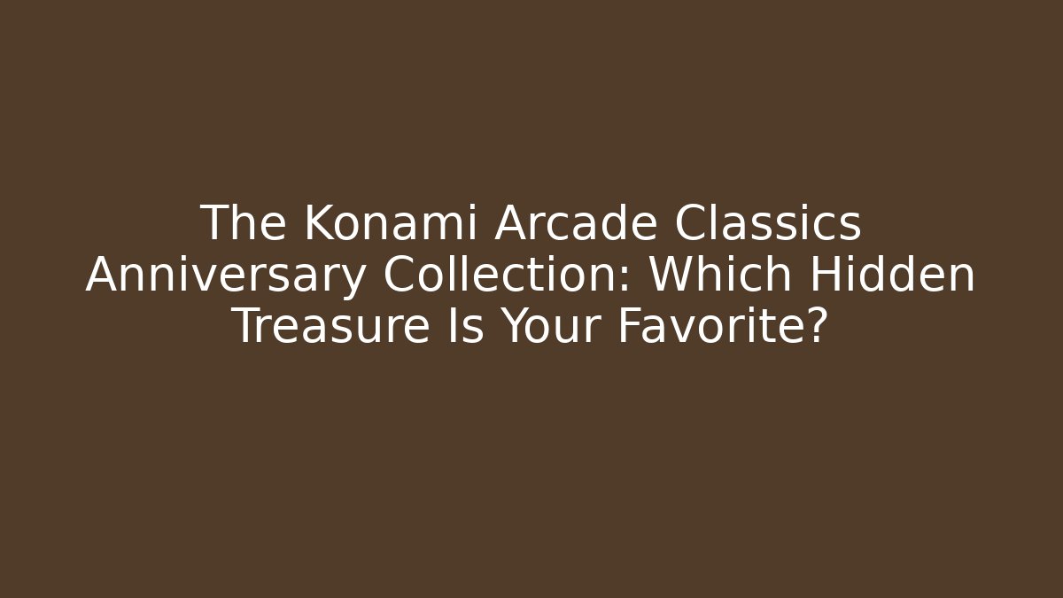 The Konami Arcade Classics Anniversary Collection: Which Hidden Treasure Is Your Favorite?