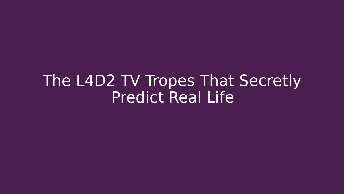 The L4D2 TV Tropes That Secretly Predict Real Life