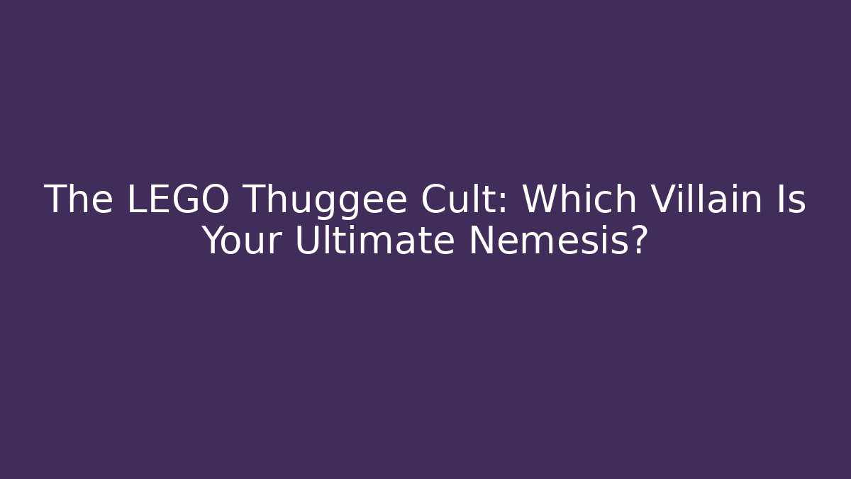 The LEGO Thuggee Cult: Which Villain Is Your Ultimate Nemesis?