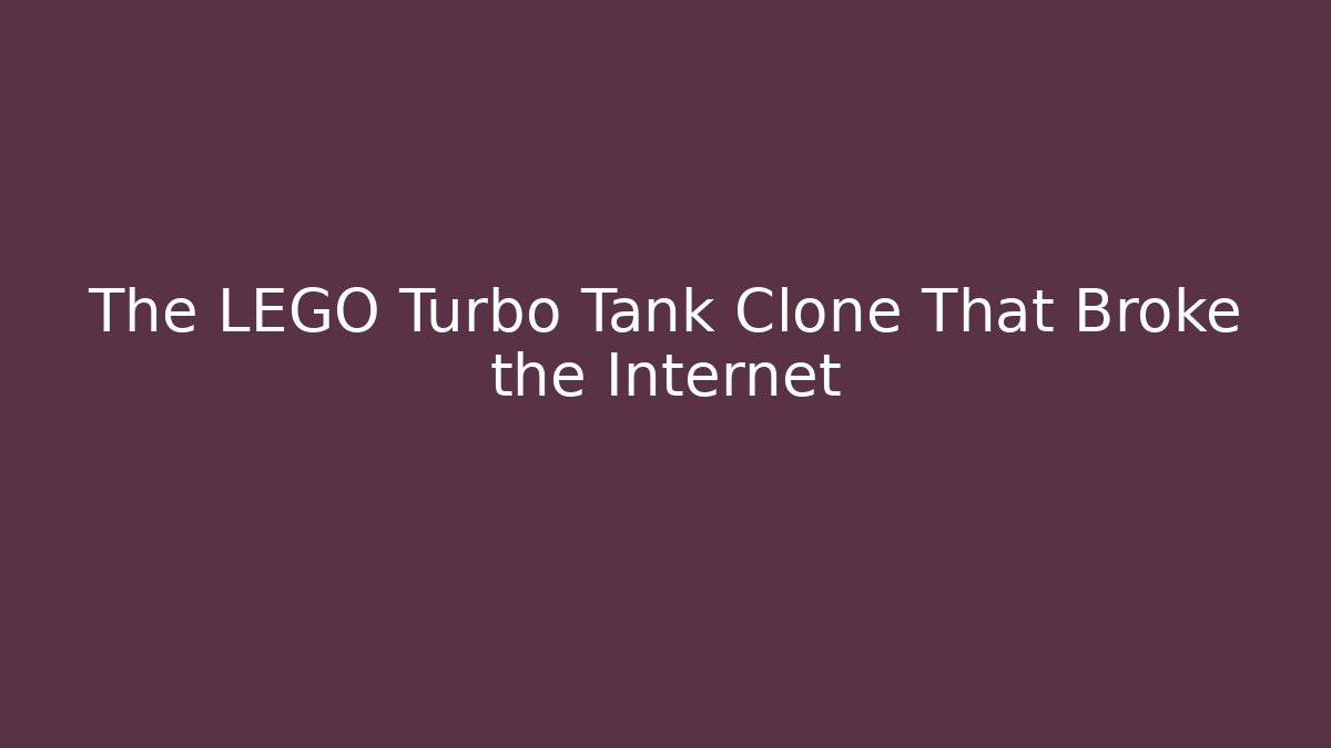 The LEGO Turbo Tank Clone That Broke the Internet