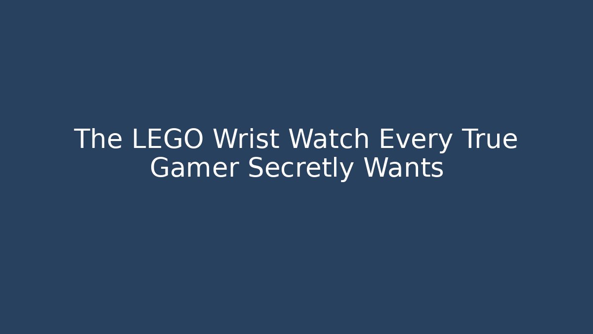 The LEGO Wrist Watch Every True Gamer Secretly Wants
