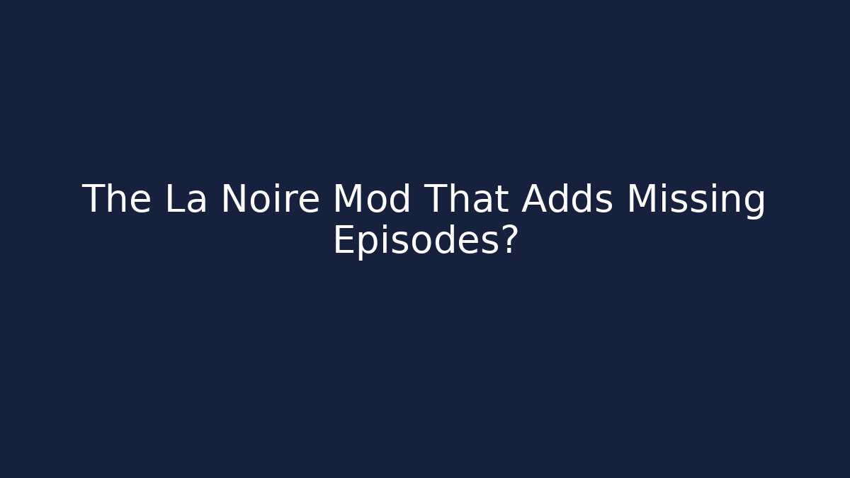 The La Noire Mod That Adds Missing Episodes?