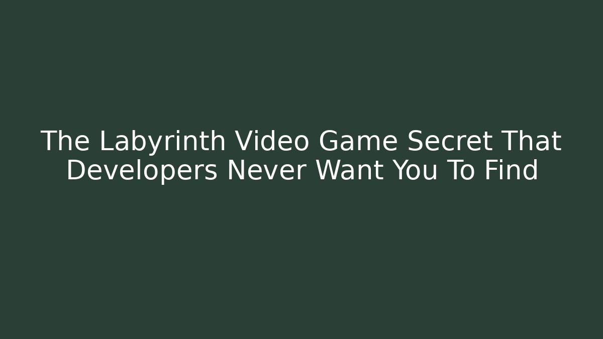The Labyrinth Video Game Secret That Developers Never Want You To Find