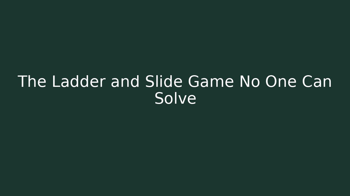 The Ladder and Slide Game No One Can Solve