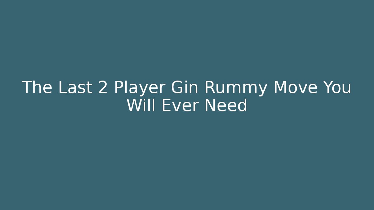 The Last 2 Player Gin Rummy Move You Will Ever Need