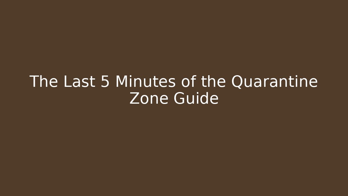 The Last 5 Minutes of the Quarantine Zone Guide