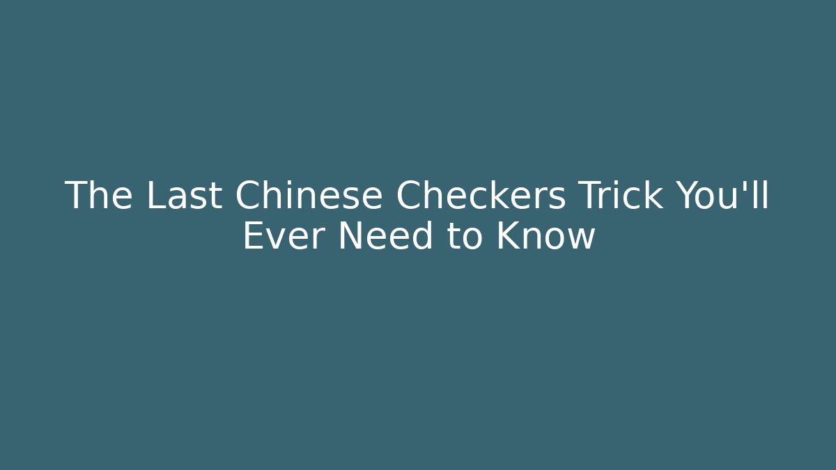 The Last Chinese Checkers Trick You'll Ever Need to Know - Andrea Zevedo