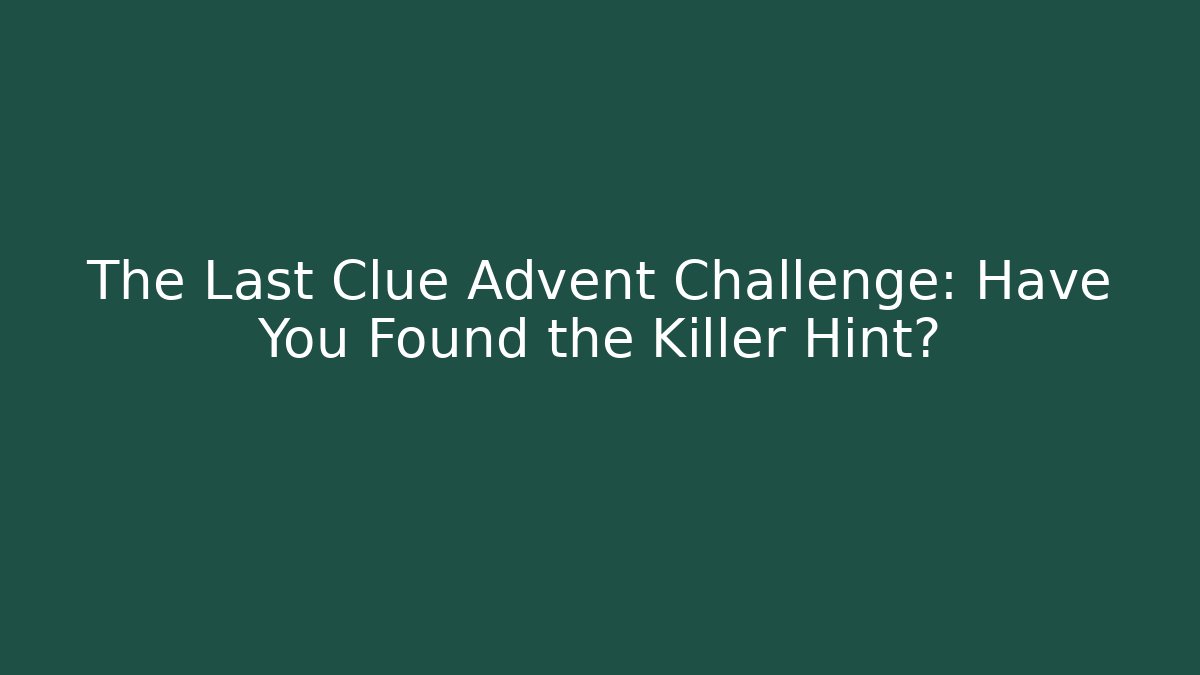 The Last Clue Advent Challenge: Have You Found the Killer Hint?